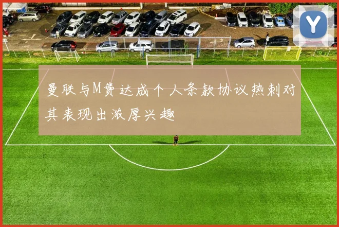 曼联与M费达成个人条款协议热刺对其表现出浓厚兴趣