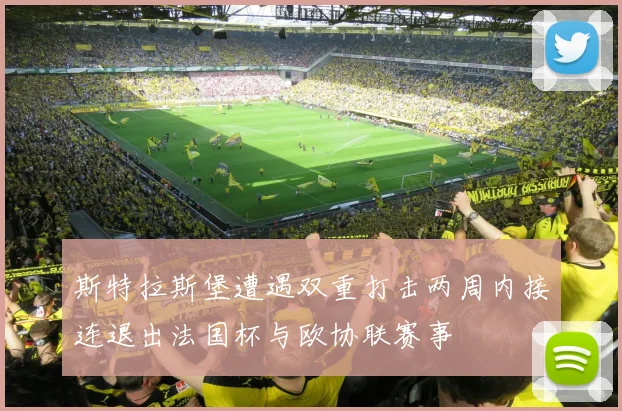 斯特拉斯堡遭遇双重打击两周内接连退出法国杯与欧协联赛事