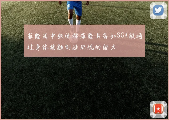 菲隆高中教练称菲隆具备如SGA般通过身体接触制造犯规的能力